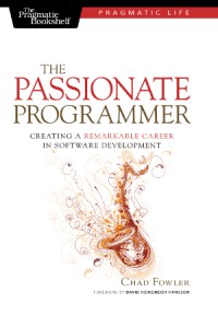 The Passionate Programmer: Creating a Remarkable Career in Software Development (Chad Fowler)