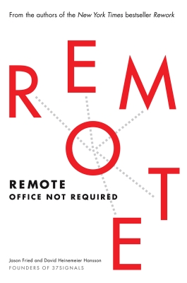 Remote: Office Not Required (David Heinemeier Hansson and Jason Fried)