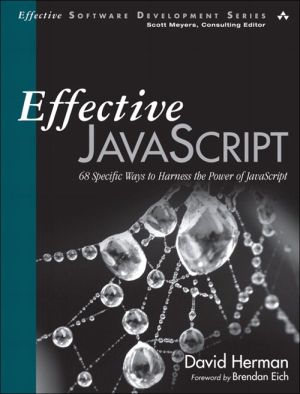 Effective JavaScript: 68 Specific Ways to Harness the Power of JavaScript (David Herman)